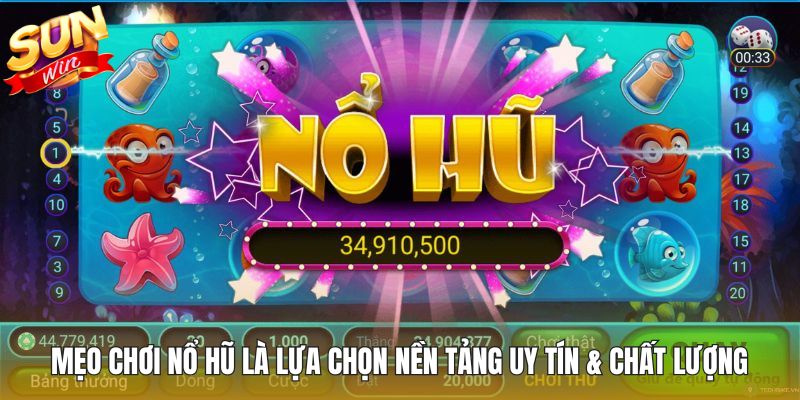 Mẹo chơi nổ hũ là lựa chọn nền tảng uy tín & chất lượng