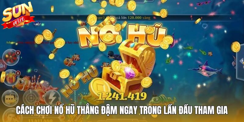 Cách Chơi Nổ Hũ Thắng Đậm Ngay Trong Lần Đầu Tham Gia